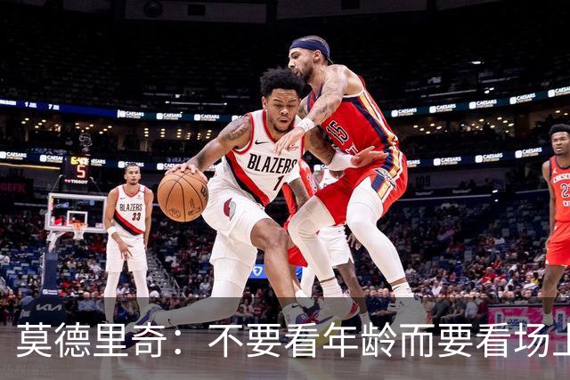 莫德里奇：不要看年龄而要看场上表现 我还没老